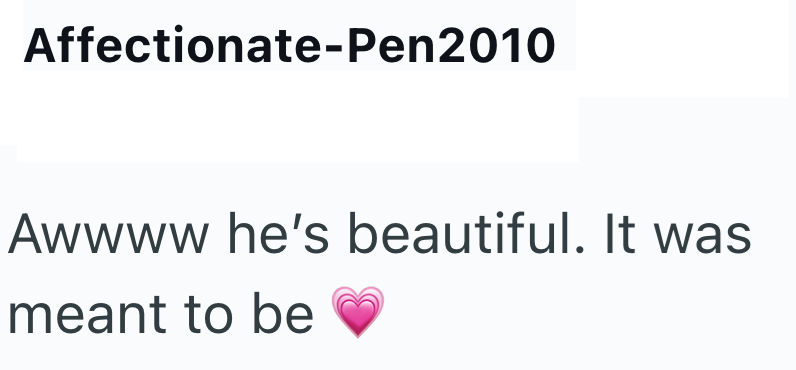 Affectionate-Pen2010 Awwww he's beautiful. It was meant to be