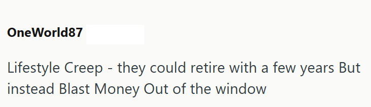 OneWorld87 Lifestyle Creep - they could retire with a few years But instead Blast Money Out of the window