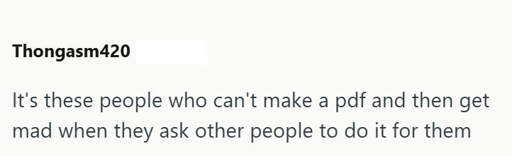 Thongasm420 It's these people who can't make a pdf and then get mad when they ask other people to do it for them