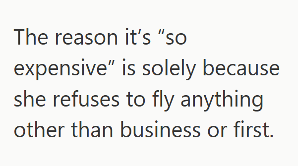 The reason it's "so expensive" is solely because she refuses to fly anything other than business or first.