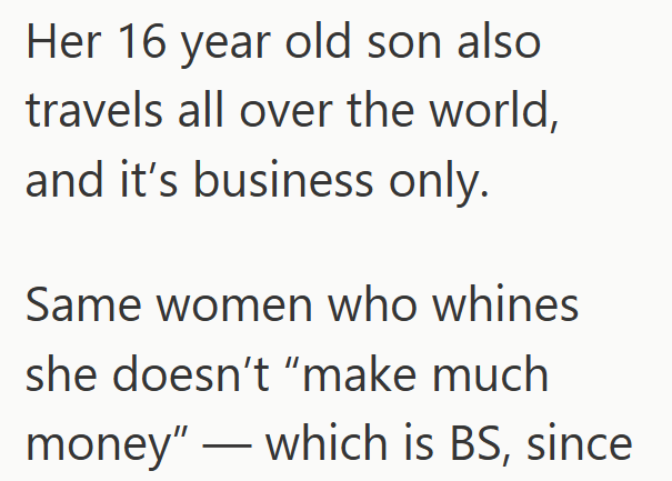 Her 16 year old son also travels all over the world, and it's business only. Same women who whines she doesn't "make much money" — which is BS, since -