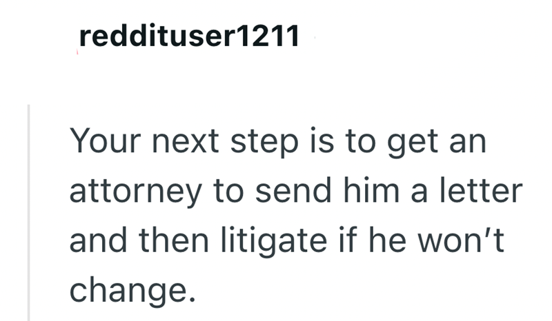 reddituser1211 Your next step is to get an attorney to send him a letter and then litigate if he won't change.