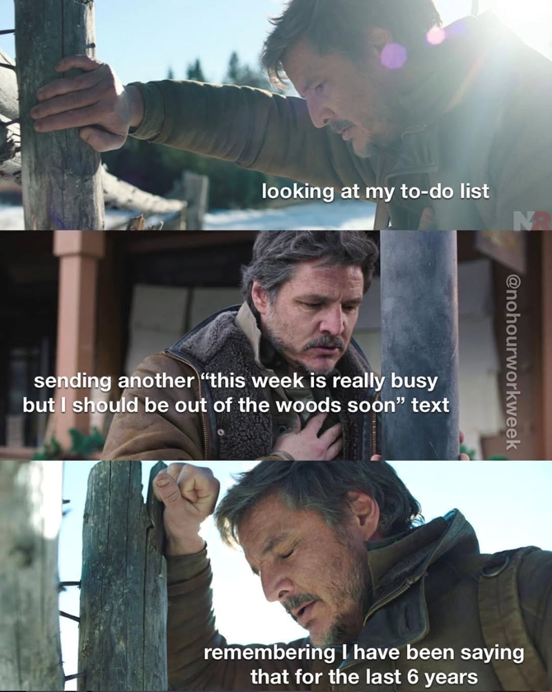 looking at my to-do list NR sending another "this week is really busy but I should be out of the woods soon" text @nohourworkweek remembering I have been saying that for the last 6 years