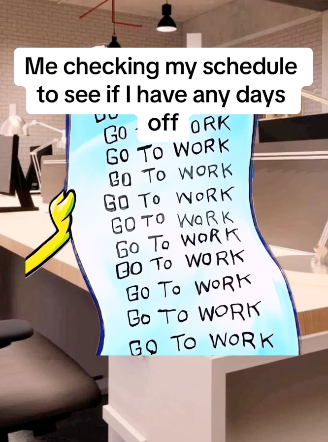 Me checking my schedule to see if I have any days Go off ORK GO TO WORK GO TO WORK GO TO WORK GO TO WORK GO TO WORK GO TO WORK Go To WORK Go To WORK GO TO WORK