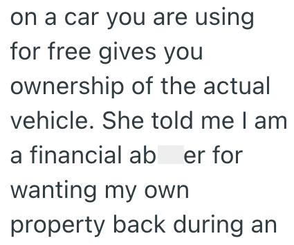 on a car you are using for free gives you ownership of the actual vehicle. She told me I am a financial aber for Iwanting my own property back during an