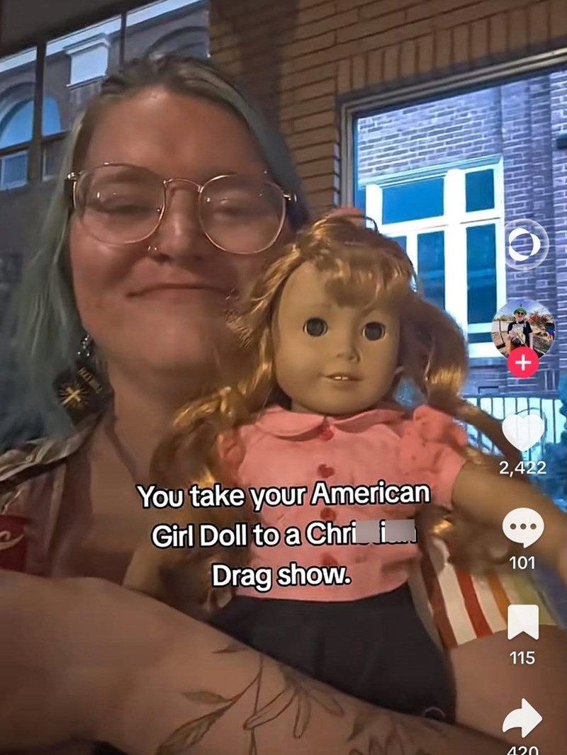 You take your American Girl Doll to a Chri i Drag show. 2,422 101 115 420