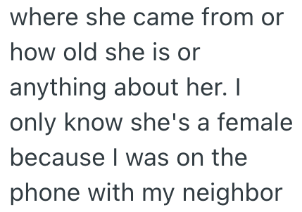 where she came from or how old she is or anything about her. I only know she's a female because I was on the phone with my neighbor