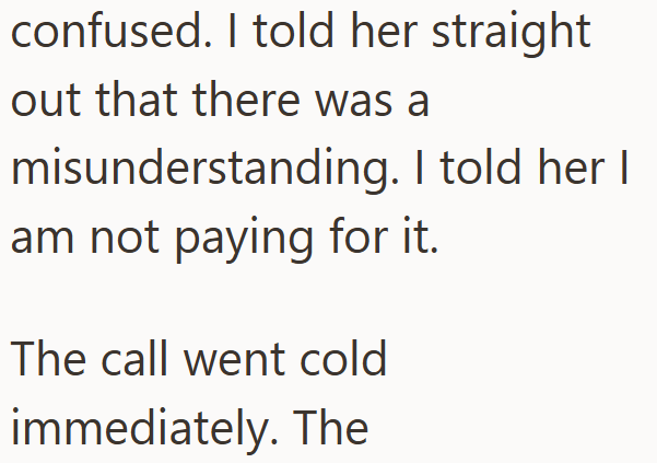confused. I told her straight out that there was a misunderstanding. I told her I am not paying for it. The call went cold immediately. The