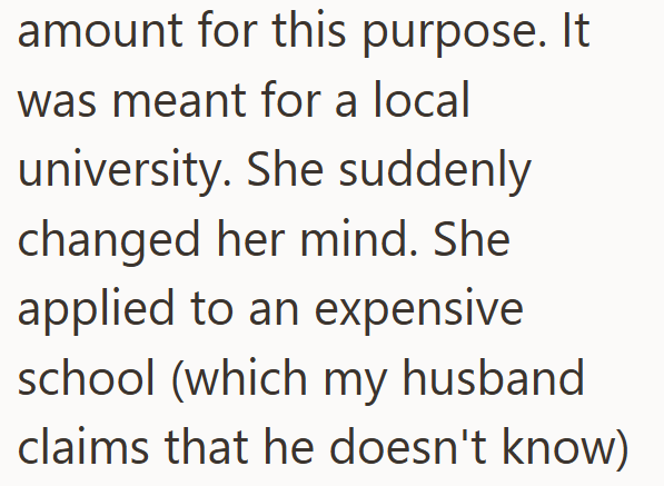 amount for this purpose. It was meant for a local university. She suddenly changed her mind. She applied to an expensive school (which my husband claims that he doesn't know)