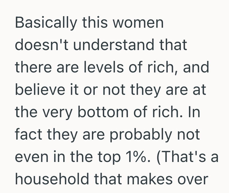 Basically this women doesn't understand that there are levels of rich, and believe it or not they are at the very bottom of rich. In fact they are probably not even in the top 1%. (That's a household that makes over