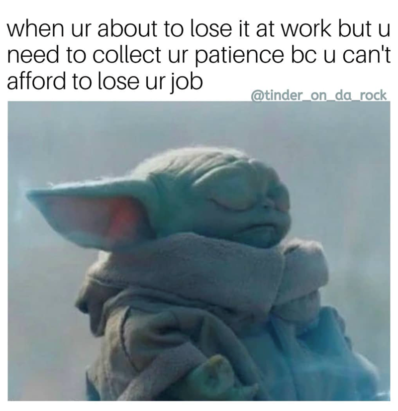 when ur about to lose it at work but u need to collect ur patience bc u can't afford to lose ur job @tinder_on_da_rock