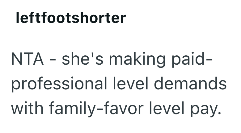 leftfootshorter NTA - she's making paid- professional level demands. with family-favor level pay.