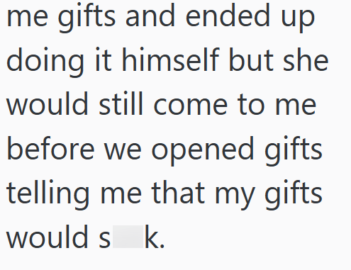 me gifts and ended up doing it himself but she would still come to me before we opened gifts telling me that my gifts would s k.
