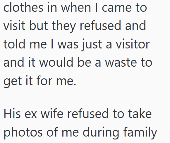clothes in when I came to visit but they refused and told me I was just a visitor and it would be a waste to get it for me. His ex wife refused to take photos of me during family