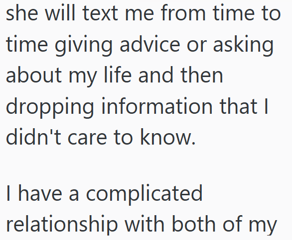 she will text me from time to time giving advice or asking about my life and then dropping information that I didn't care to know. I have a complicated relationship with both of my