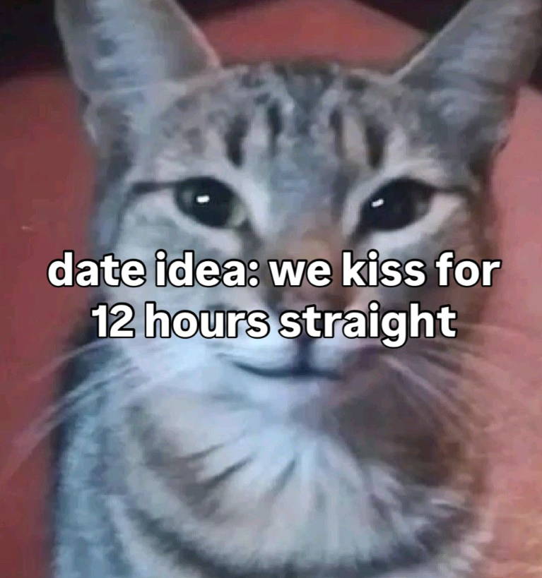 date idea: we kiss for 12 hours straight