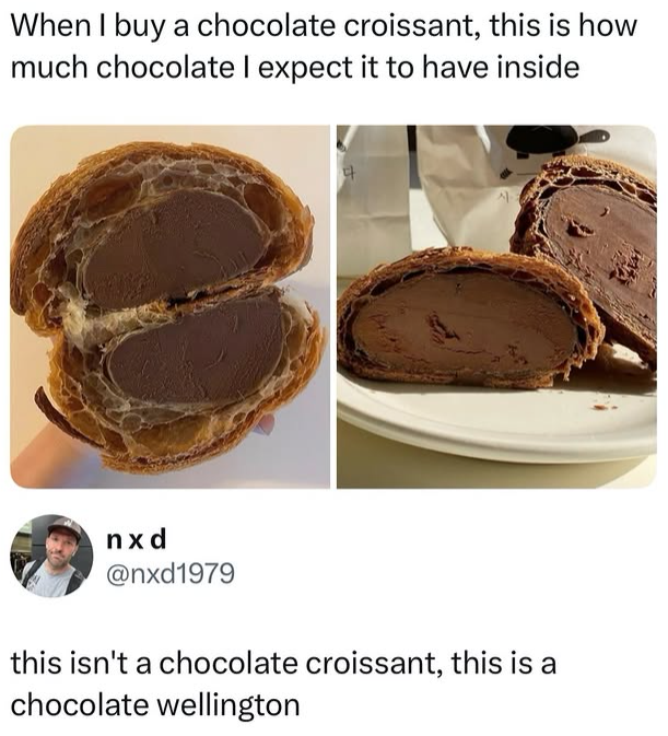 When I buy a chocolate croissant, this is how much chocolate I expect it to have inside nxd @nxd1979 this isn't a chocolate croissant, this is a chocolate wellington