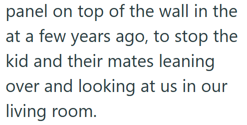 panel on top of the wall in the at a few years ago, to stop the kid and their mates leaning over and looking at us in our living room.