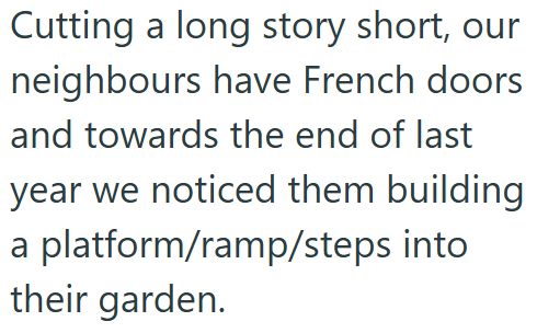 Cutting a long story short, our neighbours have French doors and towards the end of last year we noticed them building a platform/ramp/steps into their garden.
