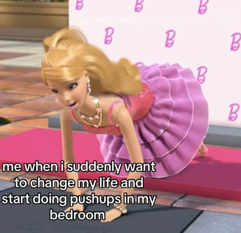 B B me when i suddenly want to change my life and start doing pushups in my bedroom B a B B B