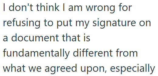 I don't think I am wrong for refusing to put my signature on a document that is fundamentally different from what we agreed upon, especially