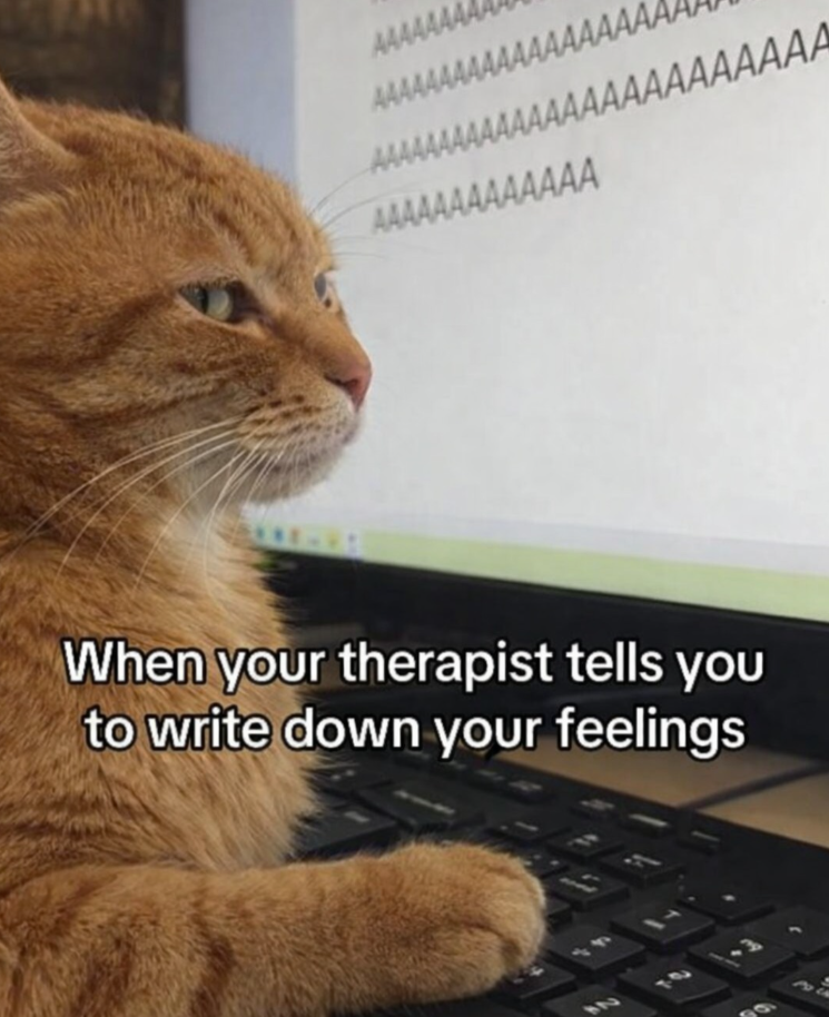 AAAAAAAA AAAAAAAAAAAAAAAAAAA AAAAAAAAAAAAAAAAAAAAAAAAA AAAAAAAAAAAAA When your therapist tells you to write down your feelings 24