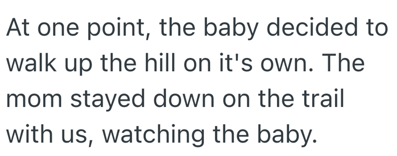 At one point, the baby decided to walk up the hill on it's own. The mom stayed down on the trail with us, watching the baby.