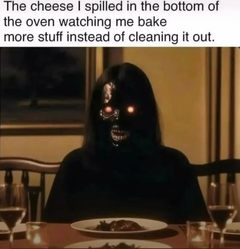 The cheese I spilled in the bottom of the oven watching me bake more stuff instead of cleaning it out.