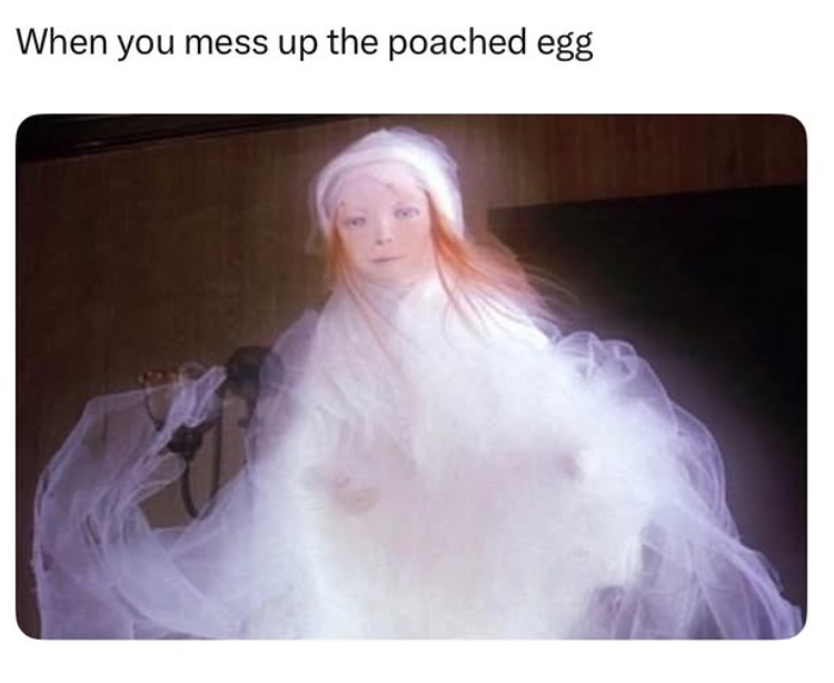 When you mess up the poached egg