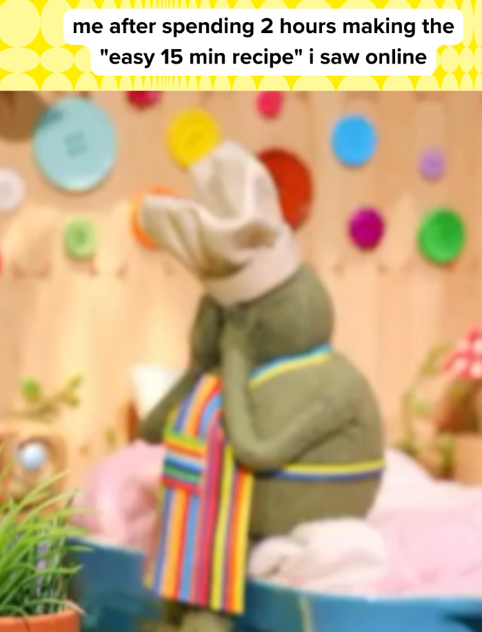 me after spending 2 hours making the "easy 15 min recipe" i saw online