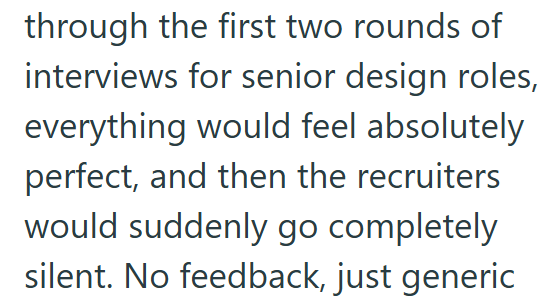through the first two rounds of interviews for senior design roles, everything would feel absolutely perfect, and then the recruiters would suddenly go completely silent. No feedback, just generic