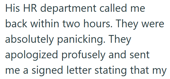 His HR department called me back within two hours. They were absolutely panicking. They apologized profusely and sent me a signed letter stating that my