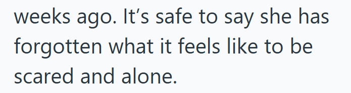 weeks ago. It's safe to say she has forgotten what it feels like to be scared and alone.