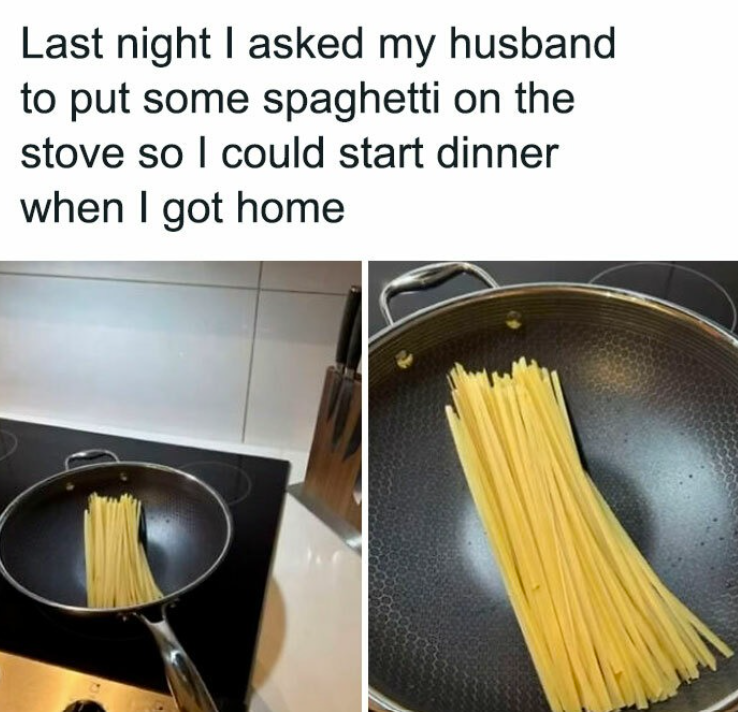 Last night I asked my husband to put some spaghetti on the stove so I could start dinner when I got home