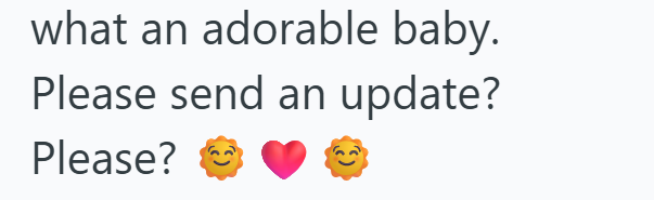 what an adorable baby. Please send an update? Please?