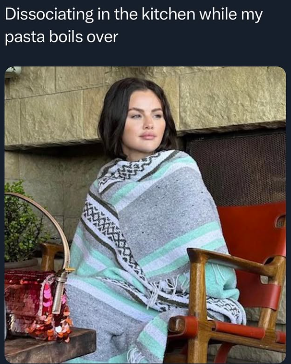 Dissociating in the kitchen while my pasta boils over