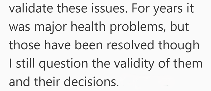 validate these issues. For years it was major health problems, but those have been resolved though I still question the validity of them and their decisions.
