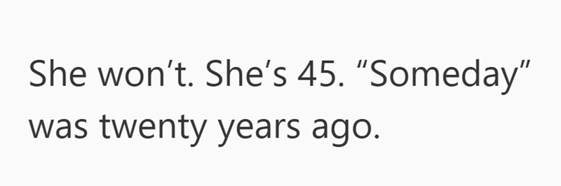 She won't. She's 45. "Someday" was twenty years ago.