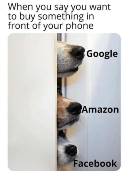 When you say you want to buy something in front of your phone Google Amazon Facebook