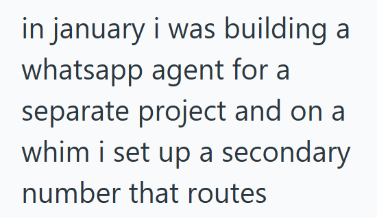 in january i was building a whatsapp agent for a separate project and on a whim i set up a secondary number that routes