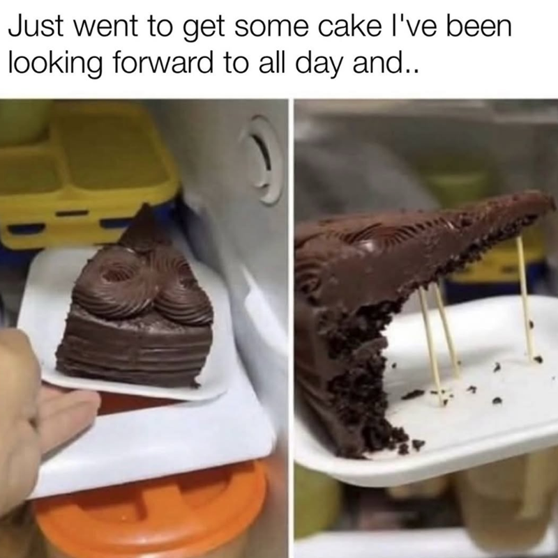 Just went to get some cake I've been looking forward to all day and..