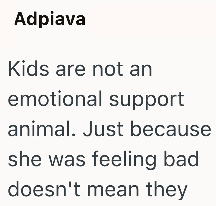 Adpiava Kids are not an emotional support animal. Just because she was feeling bad doesn't mean they