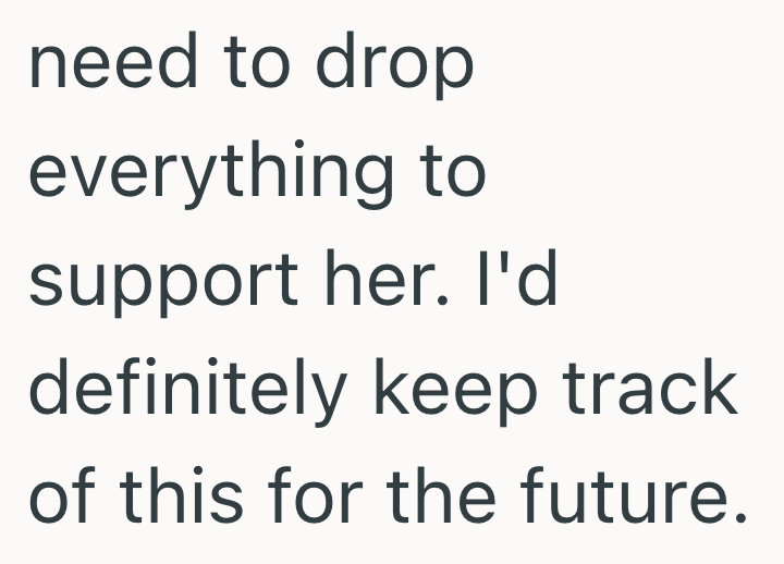 need to drop everything to support her. I'd definitely keep track of this for the future.