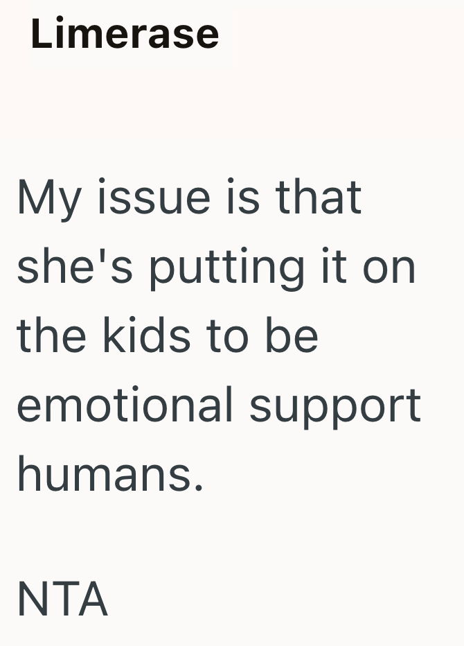 Limerase My issue is that she's putting it on the kids to be emotional support humans. NTA