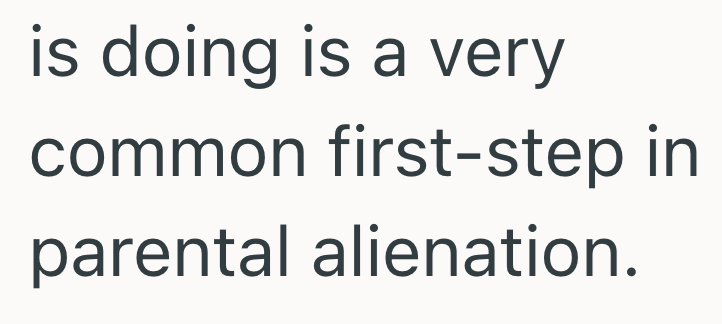 is doing is a very common first-step in parental alienation.