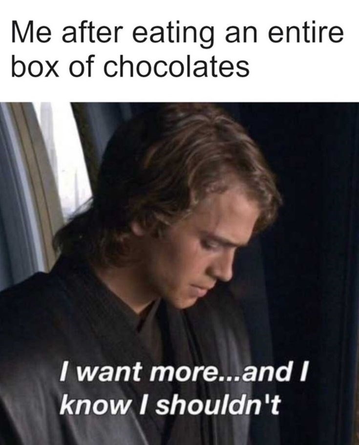 Me after eating an entire box of chocolates I want more...and I know I shouldn't