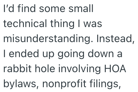 I'd find some small technical thing I was misunderstanding. Instead, I ended up going down a rabbit hole involving HOA bylaws, nonprofit filings,
