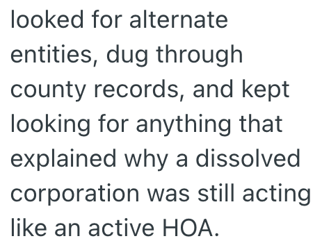 looked for alternate entities, dug through county records, and kept looking for anything that explained why a dissolved corporation was still acting like an active HOA.