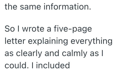 the same information. So I wrote a five-page letter explaining everything as clearly and calmly as I could. I included