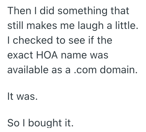 Then I did something that still makes me laugh a little. I checked to see if the exact HOA name was available as a .com domain. It was. So I bought it.